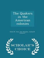 The Quakers in the American colonies - Scholar's Choice Edition