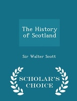 The History of Scotland - Scholar's Choice Edition