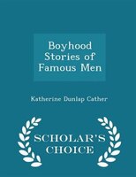 Boyhood Stories of Famous Men - Scholar's Choice Edition