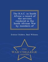 The H.A.C. in South Africa: a record of the services rendered in the South African War by members of - War College Series