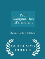 Paul Gauguin, his life and art - Scholar's Choice Edition