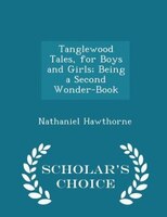 Tanglewood Tales, for Boys and Girls; Being a Second Wonder-Book - Scholar's Choice Edition