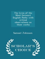 The Lives of the Most Eminent English Poets; with critical observations on their works - Scholar's Choice Edition