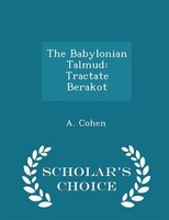 The Babylonian Talmud: Tractate Berakot - Scholar's Choice Edition