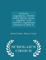 Uniform regulations, United States Marine corps, together with uniform regulations common to both U. - Scholar's Choice Edition