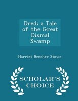 Dred; a Tale of the Great Dismal Swamp - Scholar's Choice Edition