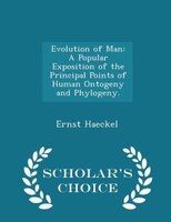 Evolution of Man: A Popular Exposition of the Principal Points of Human Ontogeny and Phylogeny. - Scholar's Choice Ed