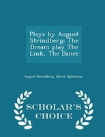 Plays by August Strindberg: The Dream play The Link, The Dance - Scholar's Choice Edition