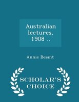 Australian lectures, 1908 .. - Scholar's Choice Edition