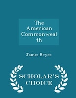 The American Commonwealth - Scholar's Choice Edition