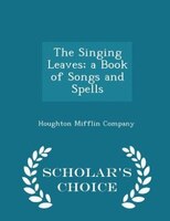 The Singing Leaves; a Book of Songs and Spells - Scholar's Choice Edition