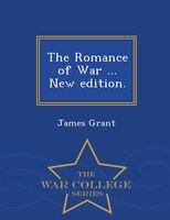 The Romance of War ... New edition. - War College Series