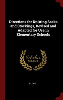 Directions for Knitting Socks and Stockings, Revised and Adapted for Use in Elementary Schools