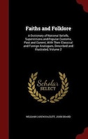 Faiths and Folklore: A Dictionary of National Beliefs, Superstitions and Popular Customs, Past and Current, With Their C