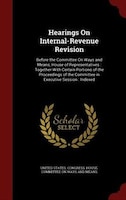 Hearings On Internal-Revenue Revision: Before the Committee On Ways and Means, House of Representatives : Together With Certain Po