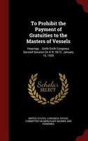 To Prohibit the Payment of Gratuities to the Masters of Vessels: Hearings ...Sixth-Sixth Congress, Second Session On H.R. 9572. Ja