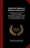 School for Indians of Robeson County, N.C.: Hearings Before the Committee On Indian Affairs, House of Representatives, On S. 3258,