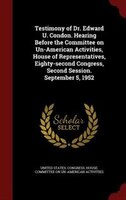 Testimony of Dr. Edward U. Condon. Hearing Before the Committee on Un-American Activities, House of Representatives, Eighty-second