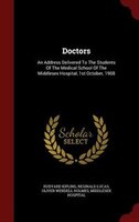 Doctors: An Address Delivered To The Students Of The Medical School Of The Middlesex Hospital, 1st October,