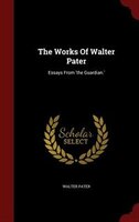 The Works Of Walter Pater: Essays From 'the Guardian.'