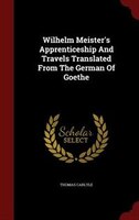 Wilhelm Meister's Apprenticeship And Travels Translated From The German Of Goethe