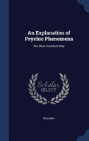 An Explanation of Psychic Phenomena: The More Excellent Way