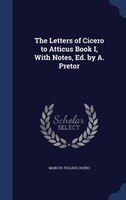 The Letters of Cicero to Atticus Book I, With Notes, Ed. by A. Pretor