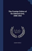 The Foreign Policy of Sir Edward Grey, 1906-1915