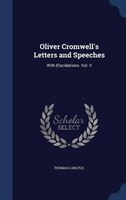 Oliver Cromwell's Letters and Speeches: With Elucidations. Vol. V