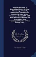 Pollock Genealogy. A Biographical Sketch of Oliver Pollock, esq., of Carlisle, Pennsylvania, United States Commercial Agent at New