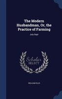 The Modern Husbandman, Or, the Practice of Farming: July-Sept