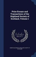 Prize Essays and Transactions of the Highland Society of Scotland, Volume 1