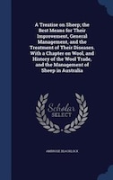 A Treatise on Sheep; the Best Means for Their Improvement, General Management, and the Treatment of Their Diseases. With a Chapter