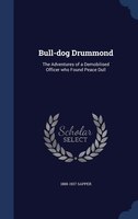 Bull-dog Drummond: The Adventures of a Demobilised Officer who Found Peace Dull