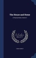 The House and Home: A Practical Book, Volume 2