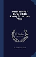 Aunt Charlotte's Stories of Bible History for the Little Ones