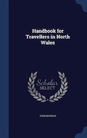 Handbook for Travellers in North Wales