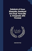 Rubáiyát of Omar Khayyám, Rendered Into Engl. Verse [By E. Fitzgerald. 2Nd Version]