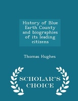 History of Blue Earth County and biographies of its leading citizens  - Scholar's Choice Edition