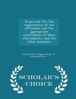 To provide for the registration of sex offenders and for appropriate notification of their whereabouts, and for other purposes. -