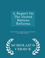 A Report On The United Nations Reforms - Scholar's Choice Edition