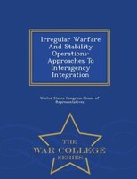 Irregular Warfare And Stability Operations: Approaches To Interagency Integration - War College Series