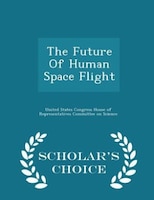 The Future Of Human Space Flight - Scholar's Choice Edition