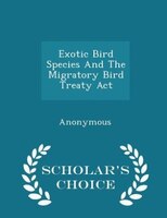 Exotic Bird Species And The Migratory Bird Treaty Act - Scholar's Choice Edition