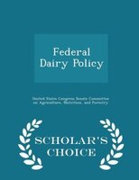 Federal Dairy Policy - Scholar's Choice Edition