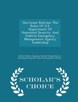 Hurricane Katrina: The Roles Of U.S. Department Of Homeland Security And Federal Emergency Management Agency Leadershi