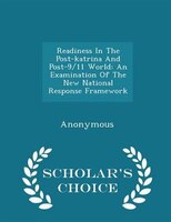 Readiness In The Post-katrina And Post-9/11 World: An Examination Of The New National Response Framework - Scholar's Choice Editio