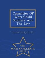 Casualties Of War: Child Soldiers And The Law - War College Series