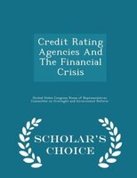 Credit Rating Agencies And The Financial Crisis - Scholar's Choice Edition