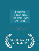 Federal Vacancies Reform Act Of 1998 - Scholar's Choice Edition